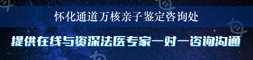 怀化通道万核亲子鉴定咨询处